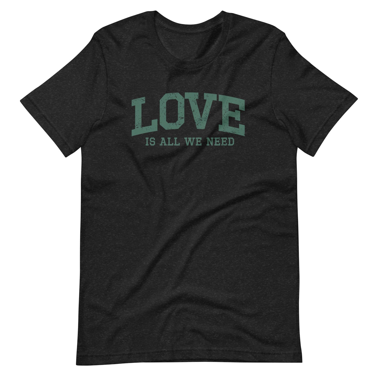 Love Is All We Need Unisex T-shirt