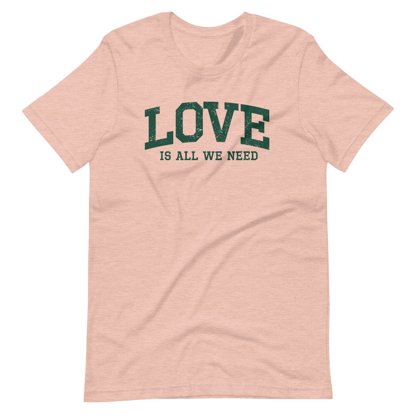 Love Is All We Need Unisex T-shirt